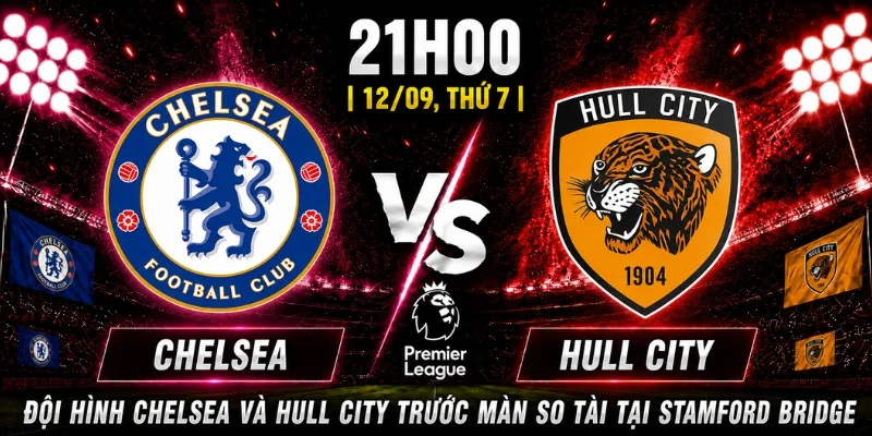 Nhận Định Chelsea Vs Hull City Vòng 4: Liệu Có Sự Bứt Phá? 3 Đội hình Chelsea và Hull City trước màn so tài tại Stamford Bridge